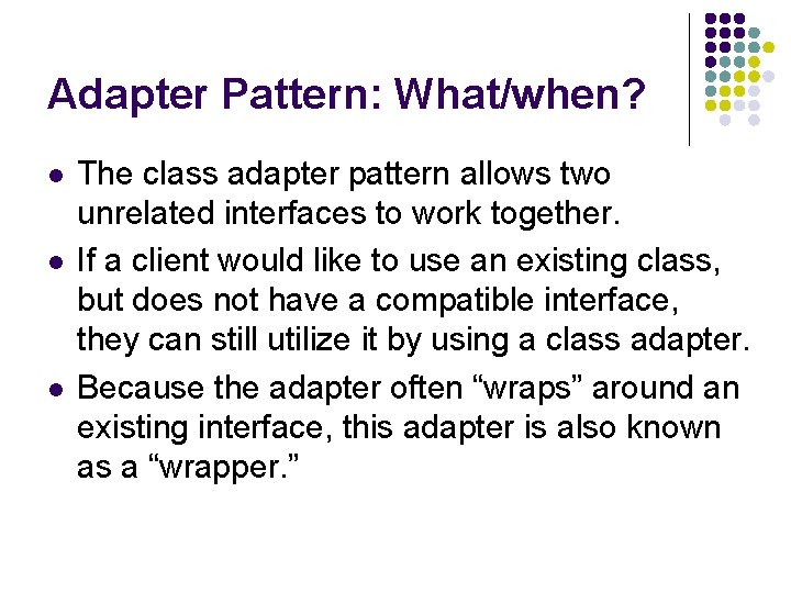 Adapter Pattern: What/when? l l l The class adapter pattern allows two unrelated interfaces