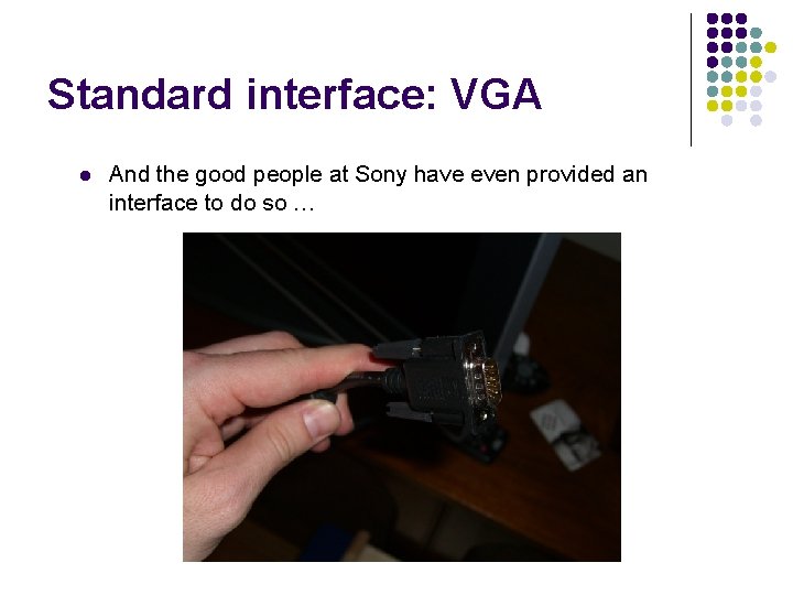 Standard interface: VGA l And the good people at Sony have even provided an