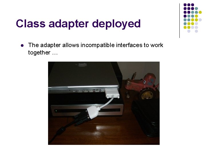 Class adapter deployed l The adapter allows incompatible interfaces to work together … 