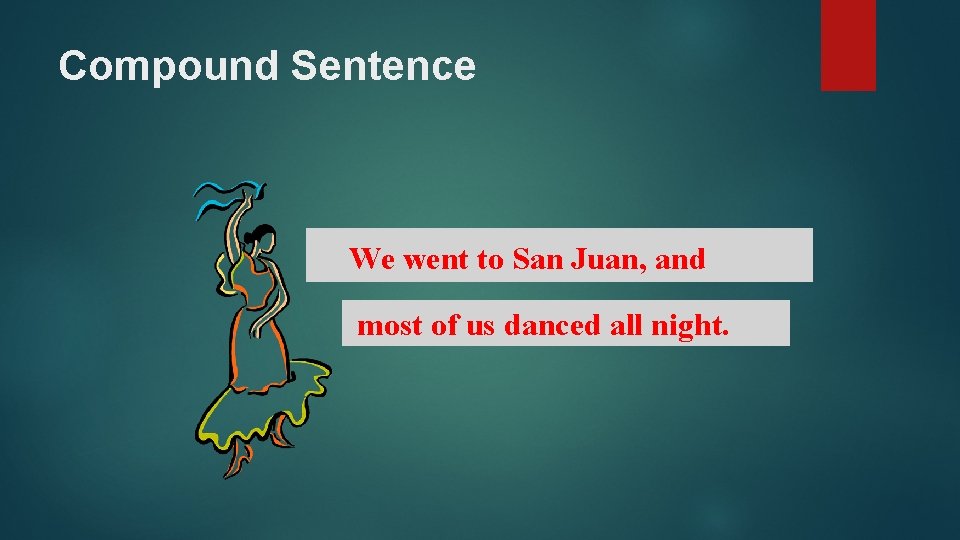 Compound Sentence We went to San Juan, and most of us danced all night.