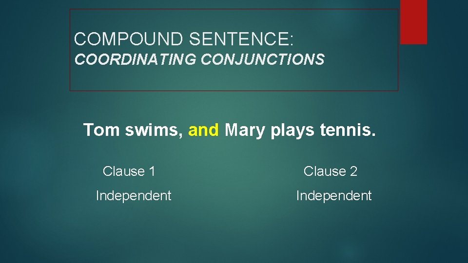 COMPOUND SENTENCE: COORDINATING CONJUNCTIONS Tom swims, and Mary plays tennis. Clause 1 Clause 2