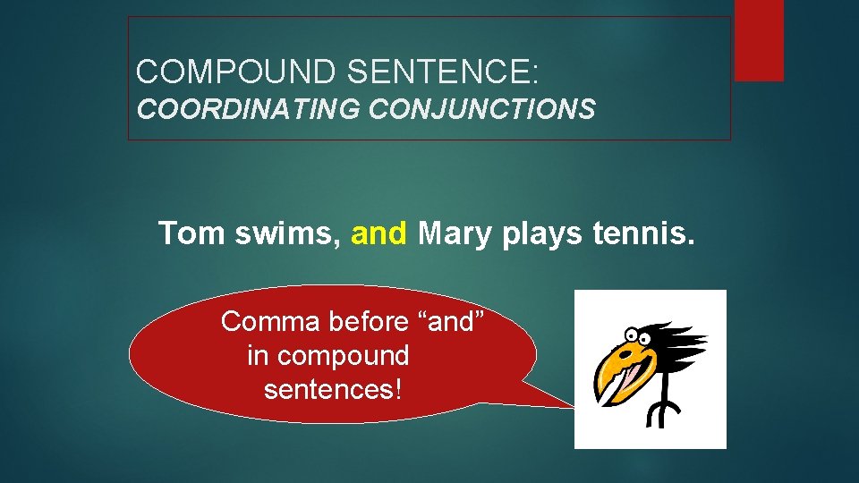 COMPOUND SENTENCE: COORDINATING CONJUNCTIONS Tom swims, and Mary plays tennis. Comma before “and” in