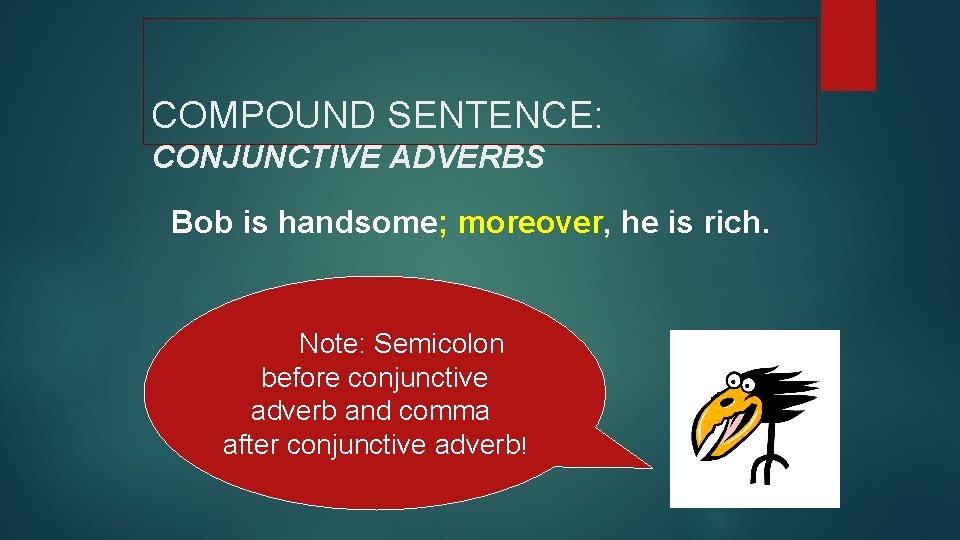 COMPOUND SENTENCE: CONJUNCTIVE ADVERBS Bob is handsome; moreover, he is rich. Note: Semicolon before