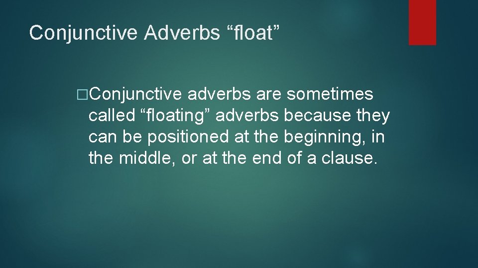 Conjunctive Adverbs “float” �Conjunctive adverbs are sometimes called “floating” adverbs because they can be