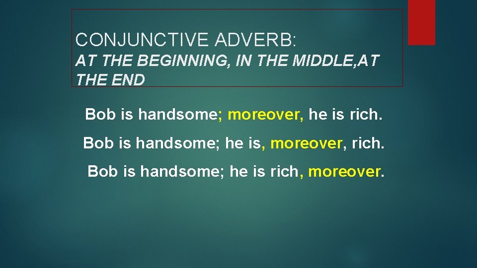 CONJUNCTIVE ADVERB: AT THE BEGINNING, IN THE MIDDLE, AT THE END Bob is handsome;