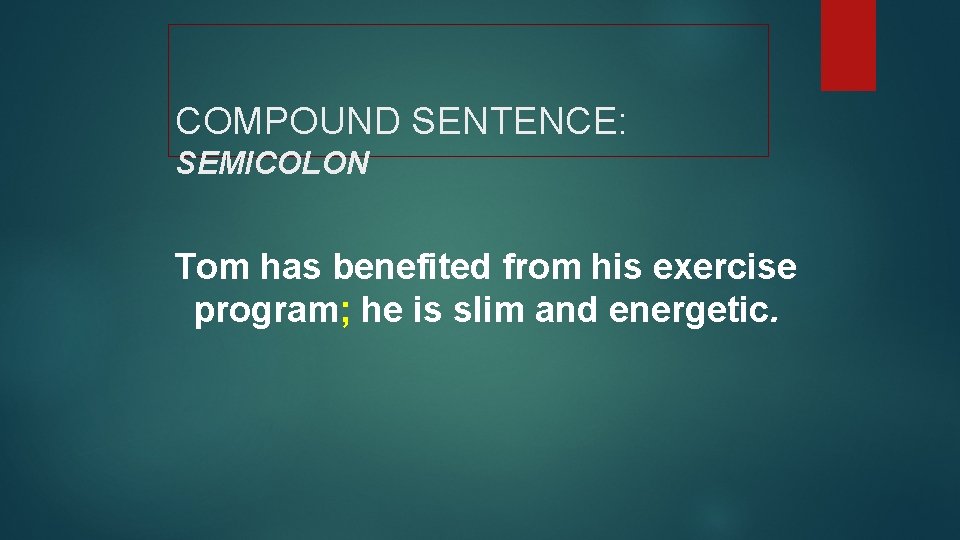 COMPOUND SENTENCE: SEMICOLON Tom has benefited from his exercise program; he is slim and