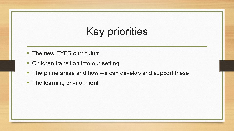 Key priorities • • The new EYFS curriculum. Children transition into our setting. The