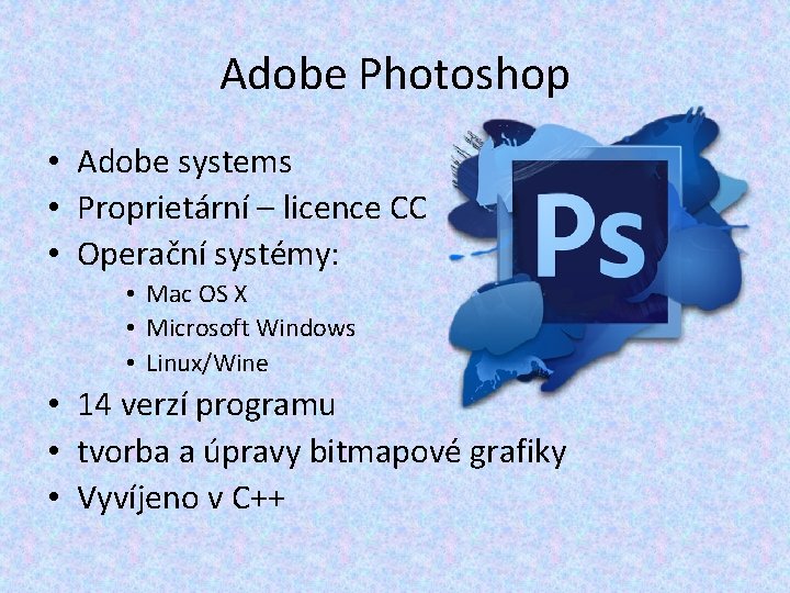 Adobe Photoshop • Adobe systems • Proprietární – licence CC • Operační systémy: •