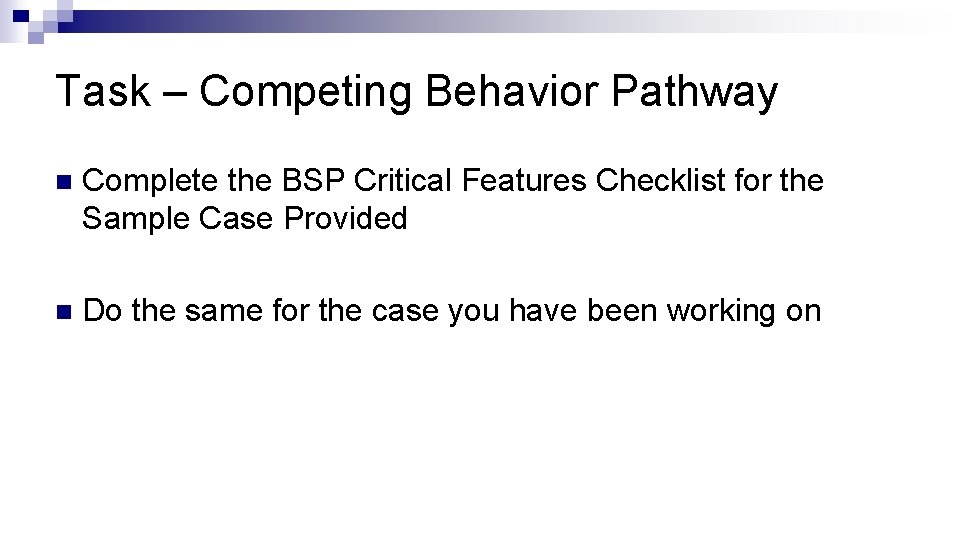 Task – Competing Behavior Pathway n Complete the BSP Critical Features Checklist for the