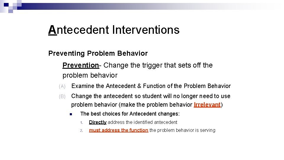 Antecedent Interventions Preventing Problem Behavior Prevention- Change the trigger that sets off the problem