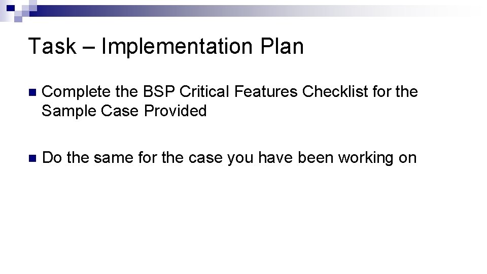 Task – Implementation Plan n Complete the BSP Critical Features Checklist for the Sample