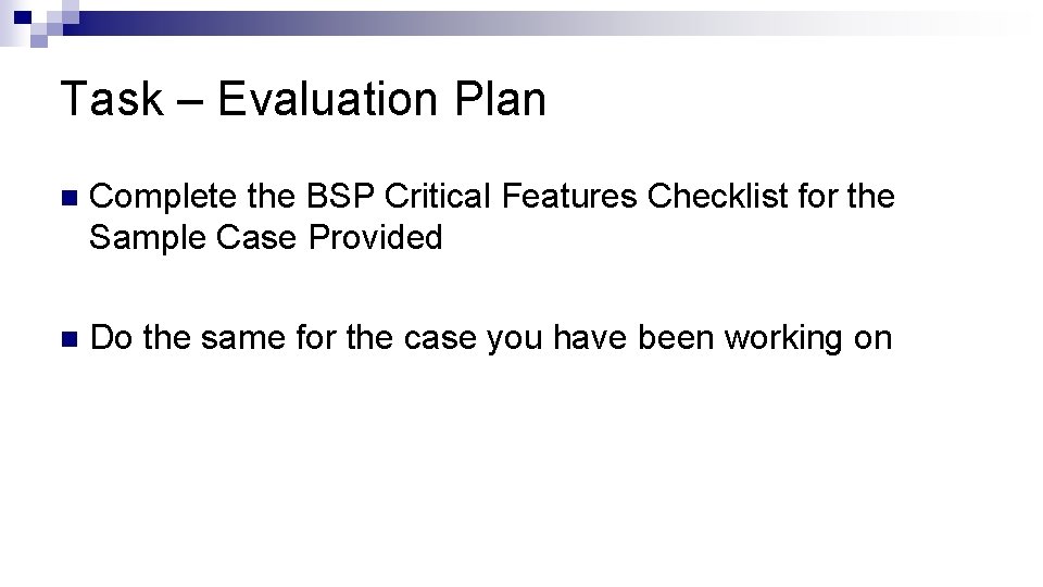 Task – Evaluation Plan n Complete the BSP Critical Features Checklist for the Sample