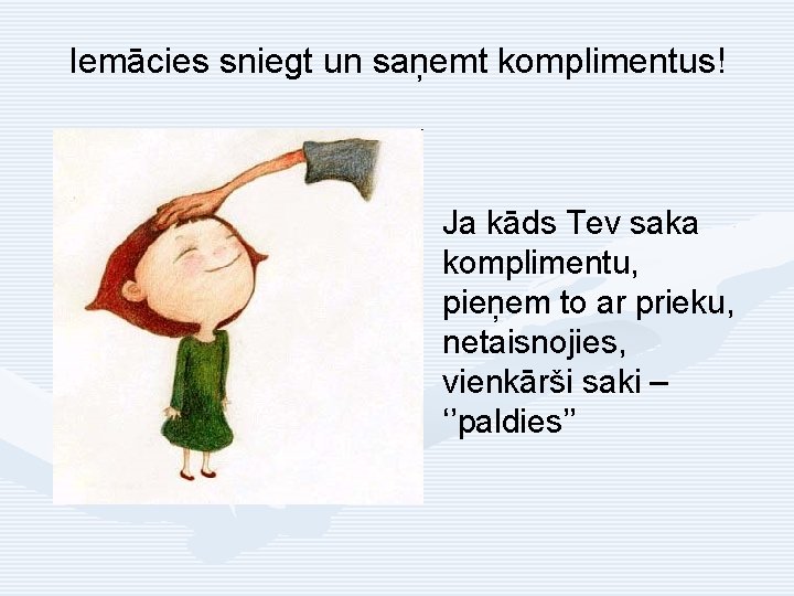 Iemācies sniegt un saņemt komplimentus! Ja kāds Tev saka komplimentu, pieņem to ar prieku,