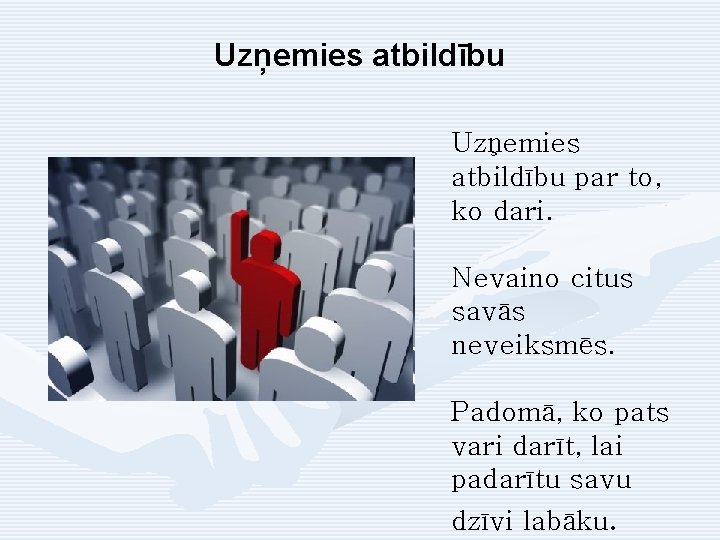 Uzņemies atbildību par to, ko dari. Nevaino citus savās neveiksmēs. Padomā, ko pats vari