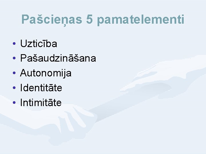 Pašcieņas 5 pamatelementi • • • Uzticība Pašaudzināšana Autonomija Identitāte Intimitāte 