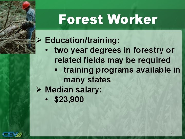 Forest Worker Ø Education/training: • two year degrees in forestry or related fields may