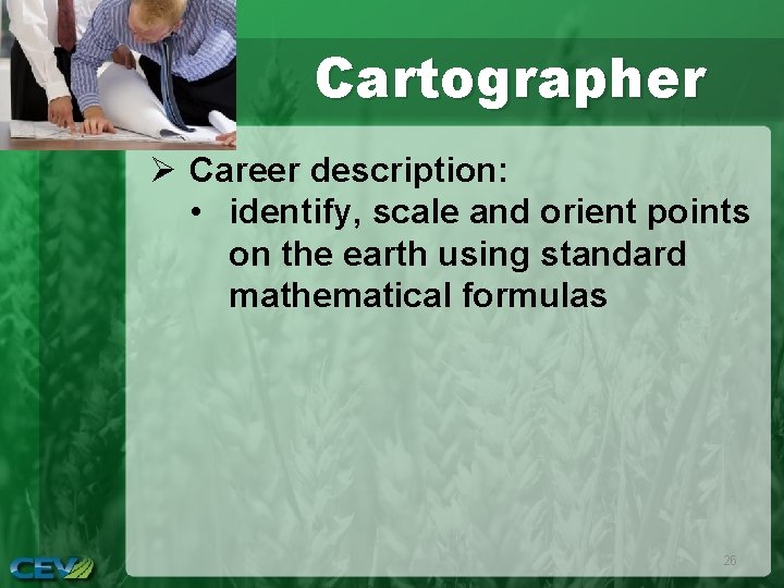 Cartographer Ø Career description: • identify, scale and orient points on the earth using
