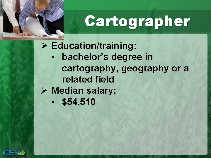 Cartographer Ø Education/training: • bachelor’s degree in cartography, geography or a related field Ø