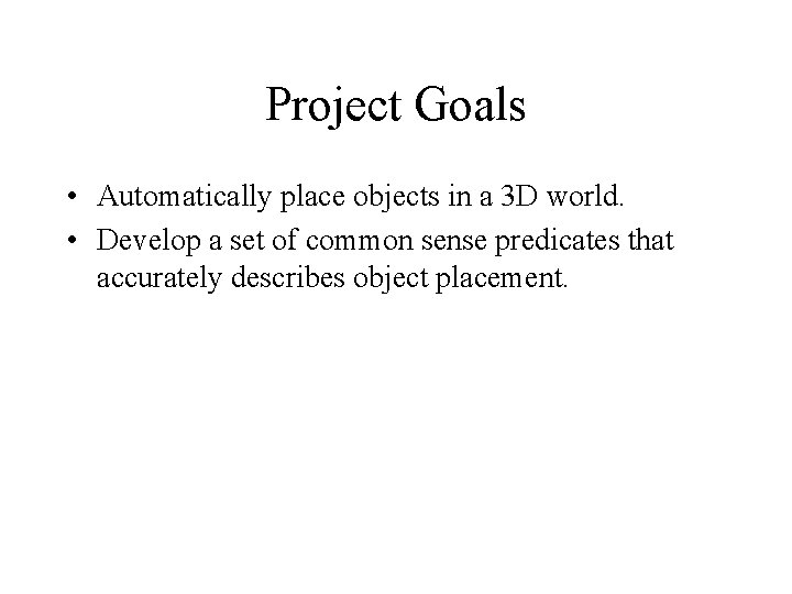 Project Goals • Automatically place objects in a 3 D world. • Develop a Project Goals • Automatically place objects in a 3 D world. • Develop a