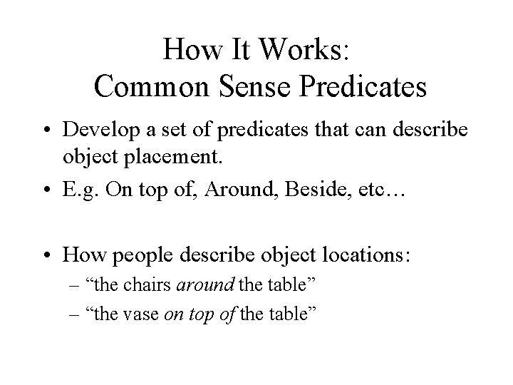 How It Works: Common Sense Predicates • Develop a set of predicates that can How It Works: Common Sense Predicates • Develop a set of predicates that can