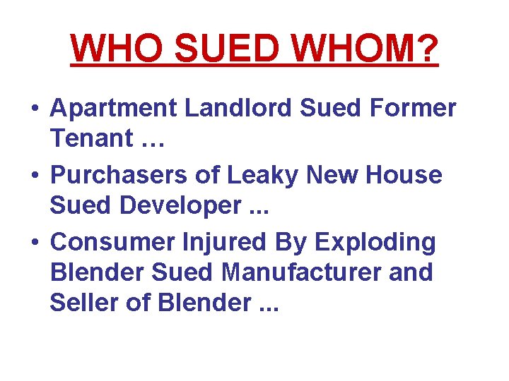 WHO SUED WHOM? • Apartment Landlord Sued Former Tenant … • Purchasers of Leaky WHO SUED WHOM? • Apartment Landlord Sued Former Tenant … • Purchasers of Leaky