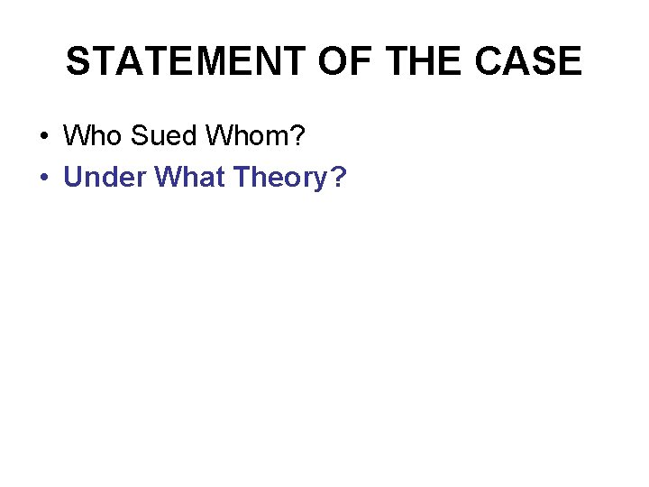 STATEMENT OF THE CASE • Who Sued Whom? • Under What Theory? STATEMENT OF THE CASE • Who Sued Whom? • Under What Theory?