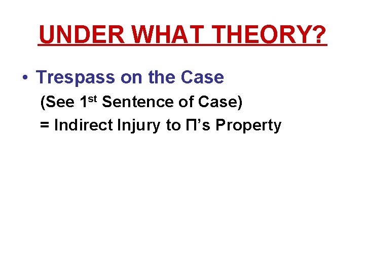 UNDER WHAT THEORY? • Trespass on the Case (See 1 st Sentence of Case) UNDER WHAT THEORY? • Trespass on the Case (See 1 st Sentence of Case)