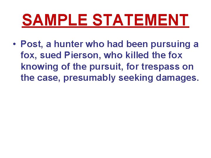 SAMPLE STATEMENT • Post, a hunter who had been pursuing a fox, sued Pierson, SAMPLE STATEMENT • Post, a hunter who had been pursuing a fox, sued Pierson,