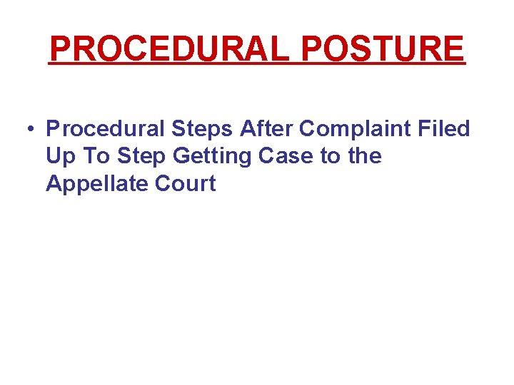 PROCEDURAL POSTURE • Procedural Steps After Complaint Filed Up To Step Getting Case to PROCEDURAL POSTURE • Procedural Steps After Complaint Filed Up To Step Getting Case to