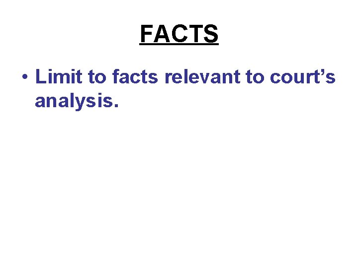 FACTS • Limit to facts relevant to court’s analysis. FACTS • Limit to facts relevant to court’s analysis.