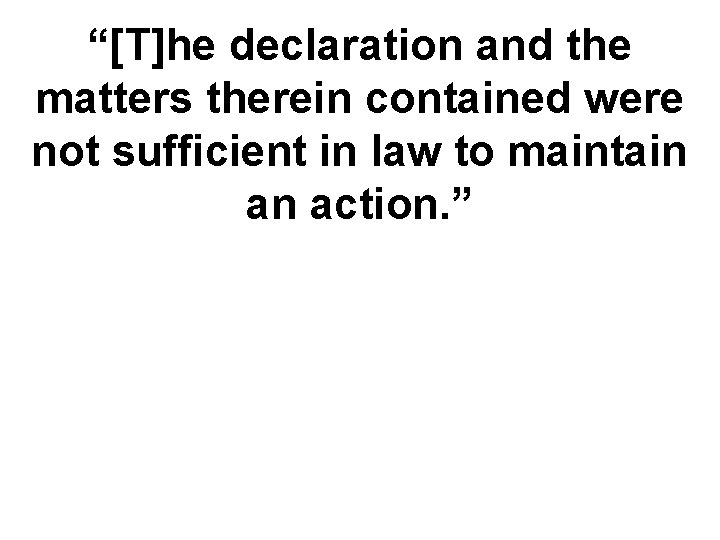 “[T]he declaration and the matters therein contained were not sufficient in law to maintain