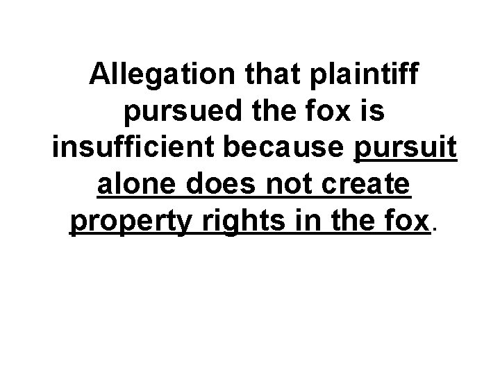 Allegation that plaintiff pursued the fox is insufficient because pursuit alone does not create Allegation that plaintiff pursued the fox is insufficient because pursuit alone does not create