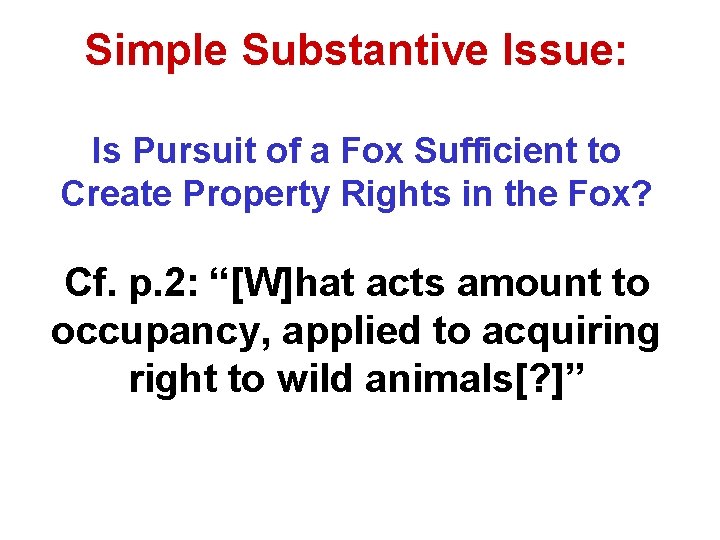 Simple Substantive Issue: Is Pursuit of a Fox Sufficient to Create Property Rights in Simple Substantive Issue: Is Pursuit of a Fox Sufficient to Create Property Rights in