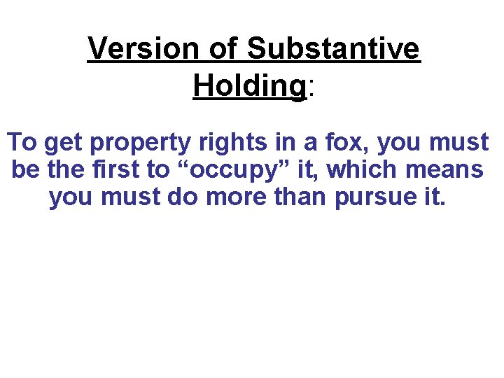 Version of Substantive Holding: To get property rights in a fox, you must be Version of Substantive Holding: To get property rights in a fox, you must be