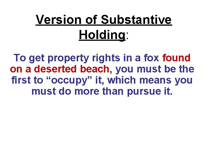 Version of Substantive Holding: To get property rights in a fox found on a Version of Substantive Holding: To get property rights in a fox found on a