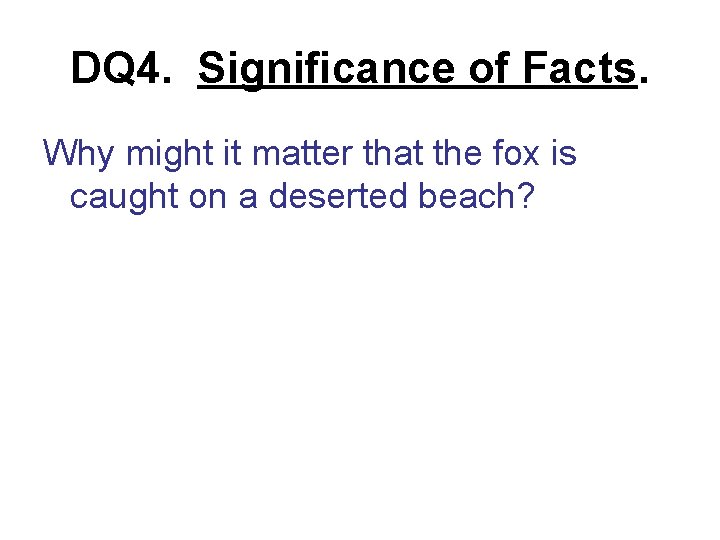DQ 4. Significance of Facts. Why might it matter that the fox is caught DQ 4. Significance of Facts. Why might it matter that the fox is caught