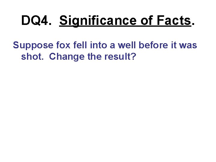 DQ 4. Significance of Facts. Suppose fox fell into a well before it was DQ 4. Significance of Facts. Suppose fox fell into a well before it was
