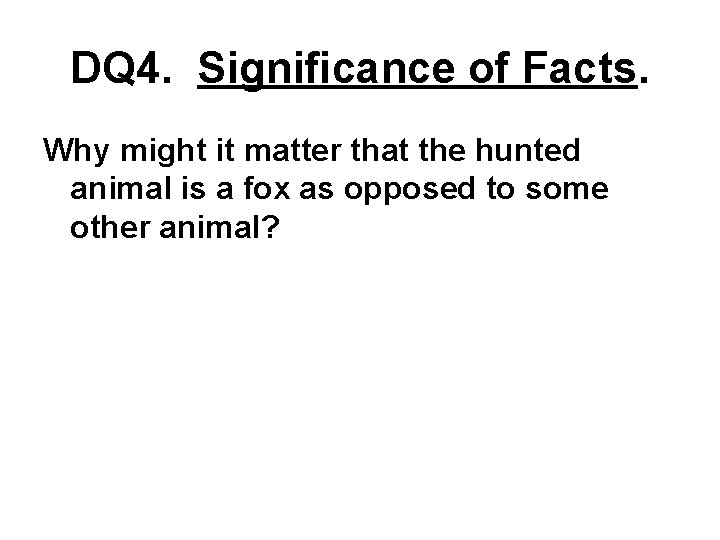 DQ 4. Significance of Facts. Why might it matter that the hunted animal is DQ 4. Significance of Facts. Why might it matter that the hunted animal is