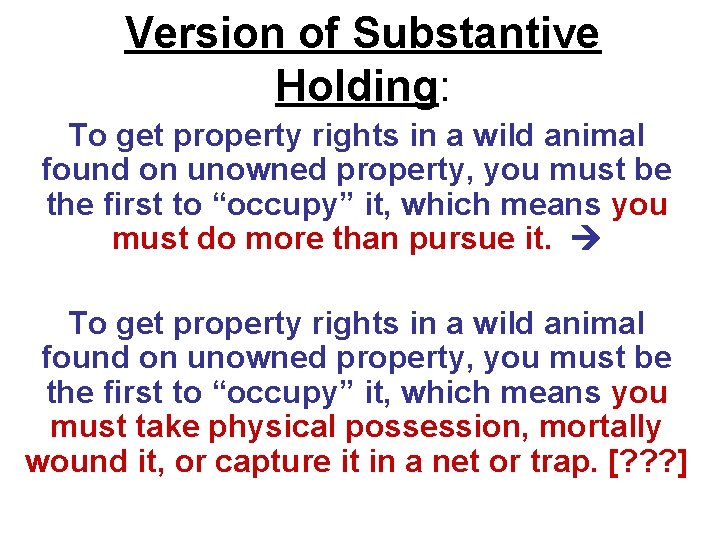 Version of Substantive Holding: To get property rights in a wild animal found on Version of Substantive Holding: To get property rights in a wild animal found on