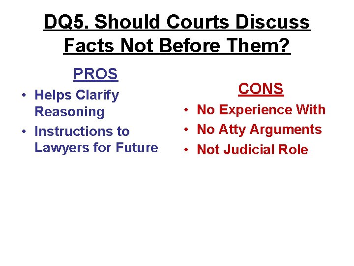 DQ 5. Should Courts Discuss Facts Not Before Them? PROS • Helps Clarify Reasoning DQ 5. Should Courts Discuss Facts Not Before Them? PROS • Helps Clarify Reasoning