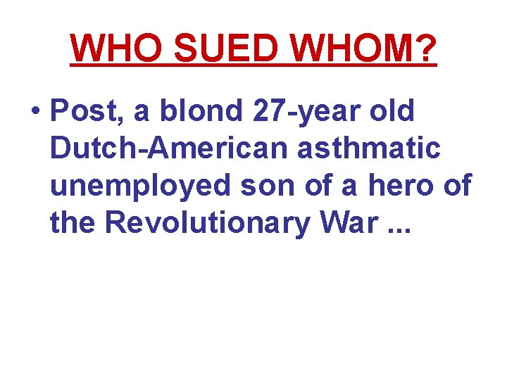 WHO SUED WHOM? • Post, a blond 27 -year old Dutch-American asthmatic unemployed son WHO SUED WHOM? • Post, a blond 27 -year old Dutch-American asthmatic unemployed son