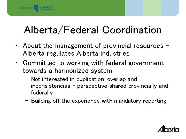 Alberta/Federal Coordination • About the management of provincial resources Alberta regulates Alberta industries •