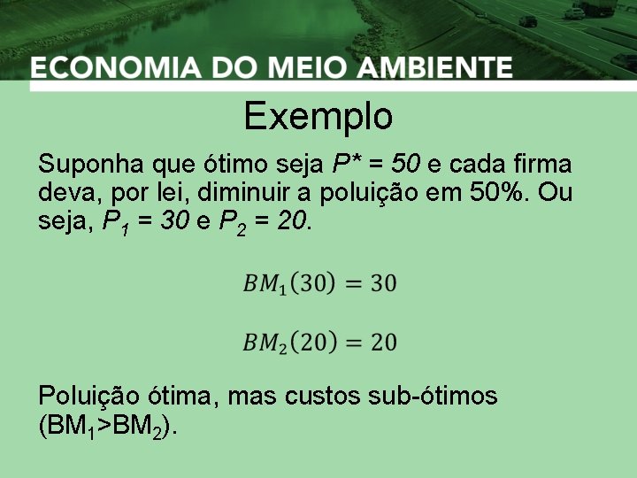 Exemplo Suponha que ótimo seja P* = 50 e cada firma deva, por lei,