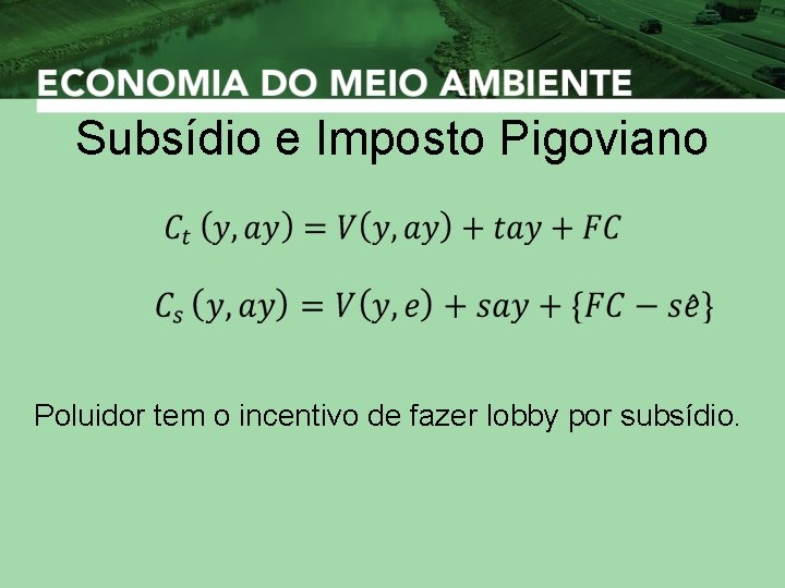 Subsídio e Imposto Pigoviano Poluidor tem o incentivo de fazer lobby por subsídio. 