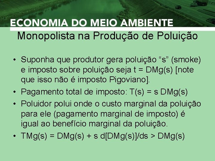 Monopolista na Produção de Poluição • Suponha que produtor gera poluição “s” (smoke) e