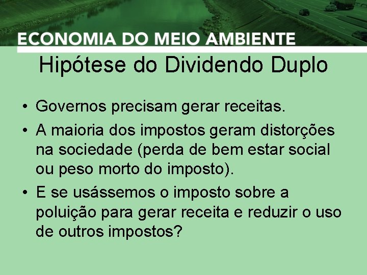 Hipótese do Dividendo Duplo • Governos precisam gerar receitas. • A maioria dos impostos