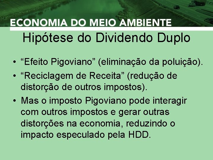Hipótese do Dividendo Duplo • “Efeito Pigoviano” (eliminação da poluição). • “Reciclagem de Receita”