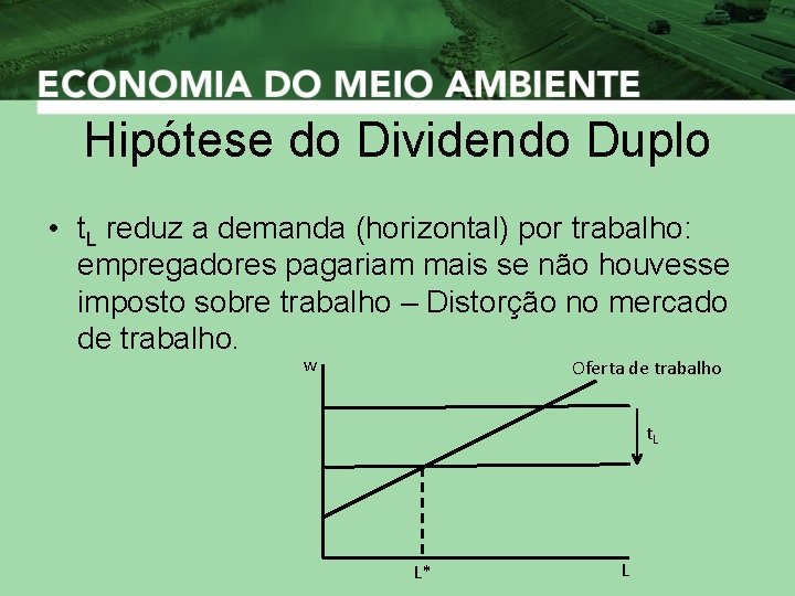 Hipótese do Dividendo Duplo • t. L reduz a demanda (horizontal) por trabalho: empregadores