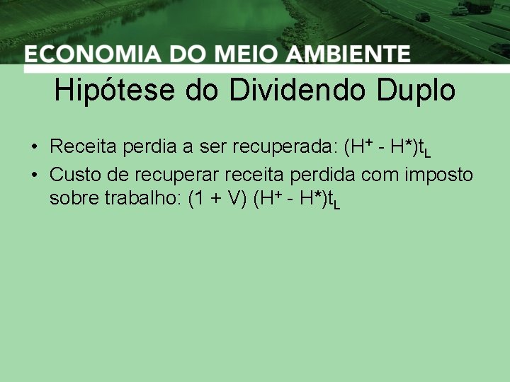 Hipótese do Dividendo Duplo • Receita perdia a ser recuperada: (H+ - H*)t. L