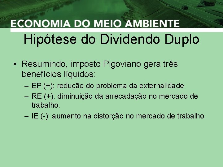 Hipótese do Dividendo Duplo • Resumindo, imposto Pigoviano gera três benefícios líquidos: – EP